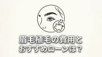 眉毛植毛の費用とおすすめローンは？