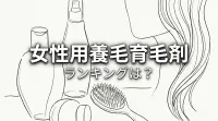 女性用養毛育毛剤ランキングは？