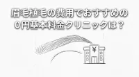 眉毛植毛の費用でおすすめの0円基本料金クリニックは?